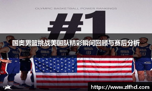 国奥男篮挑战美国队精彩瞬间回顾与赛后分析
