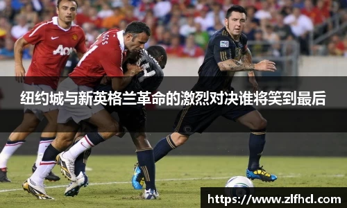 纽约城与新英格兰革命的激烈对决谁将笑到最后