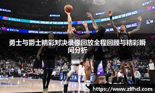 勇士与爵士精彩对决录像回放全程回顾与精彩瞬间分析