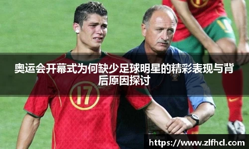 奥运会开幕式为何缺少足球明星的精彩表现与背后原因探讨